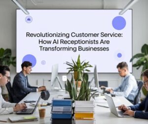 Revolutionizing Customer Service: How AI Receptionists are Transforming Businesses