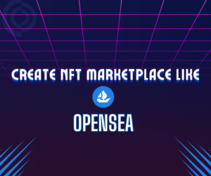 Why Should You Create an NFT Marketplace Like OpenSea?